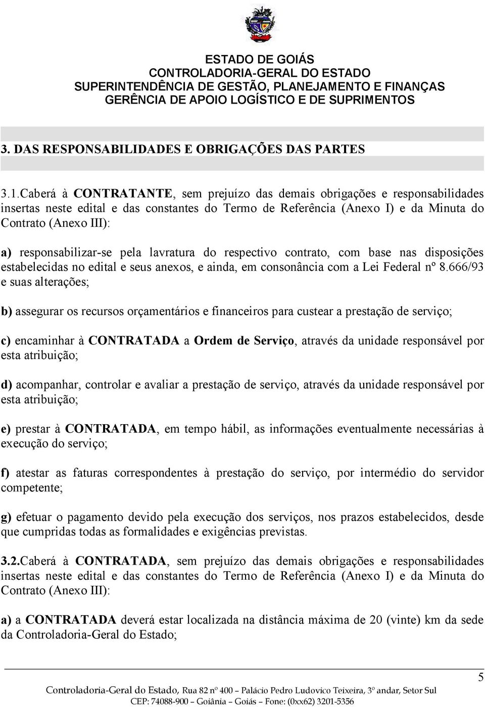 responsabilizar-se pela lavratura do respectivo contrato, com base nas disposições estabelecidas no edital e seus anexos, e ainda, em consonância com a Lei Federal nº 8.