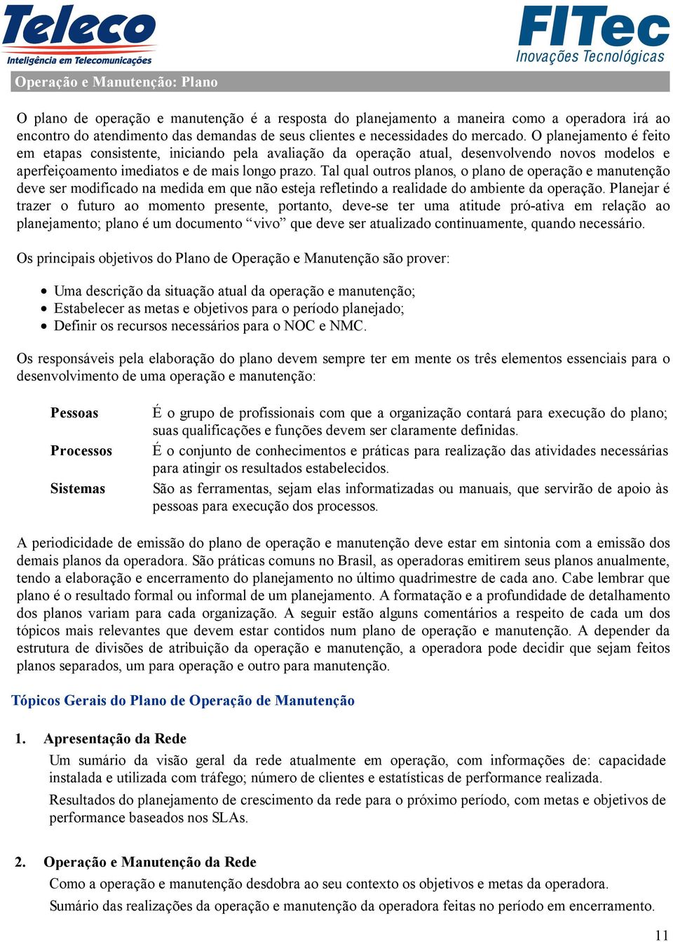 Tal qual outros planos, o plano de operação e manutenção deve ser modificado na medida em que não esteja refletindo a realidade do ambiente da operação.