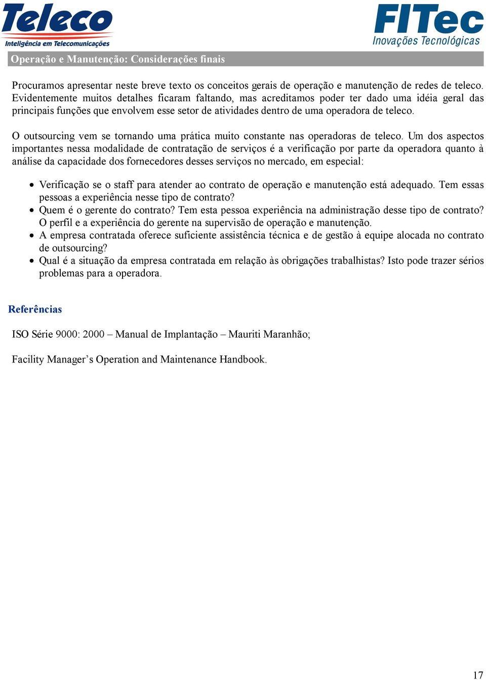 O outsourcing vem se tornando uma prática muito constante nas operadoras de teleco.