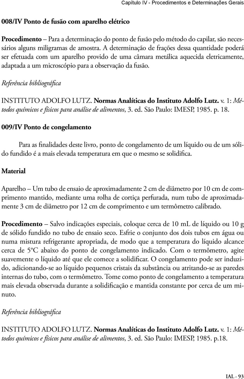 A determinação de frações dessa quantidade poderá ser efetuada com um aparelho provido de uma câmara metálica aquecida eletricamente, adaptada a um microscópio para a observação da fusão.