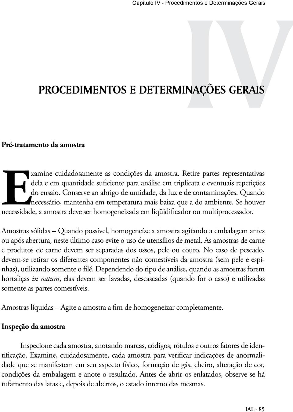 Quando necessário, mantenha em temperatura mais baixa que a do ambiente. Se houver necessidade, a amostra deve ser homogeneizada em liqüidificador ou multiprocessador.