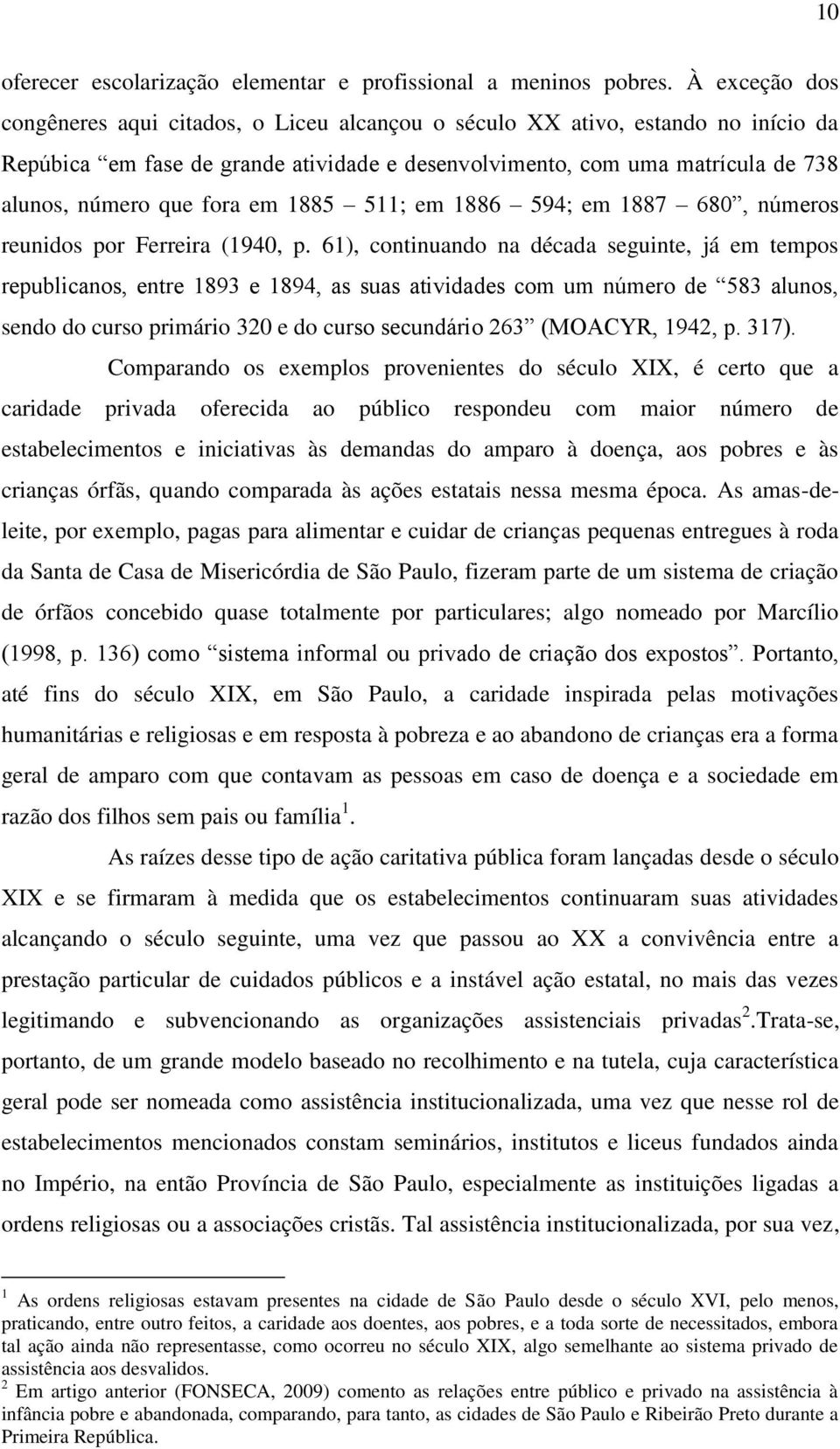 fora em 1885 511; em 1886 594; em 1887 680, números reunidos por Ferreira (1940, p.