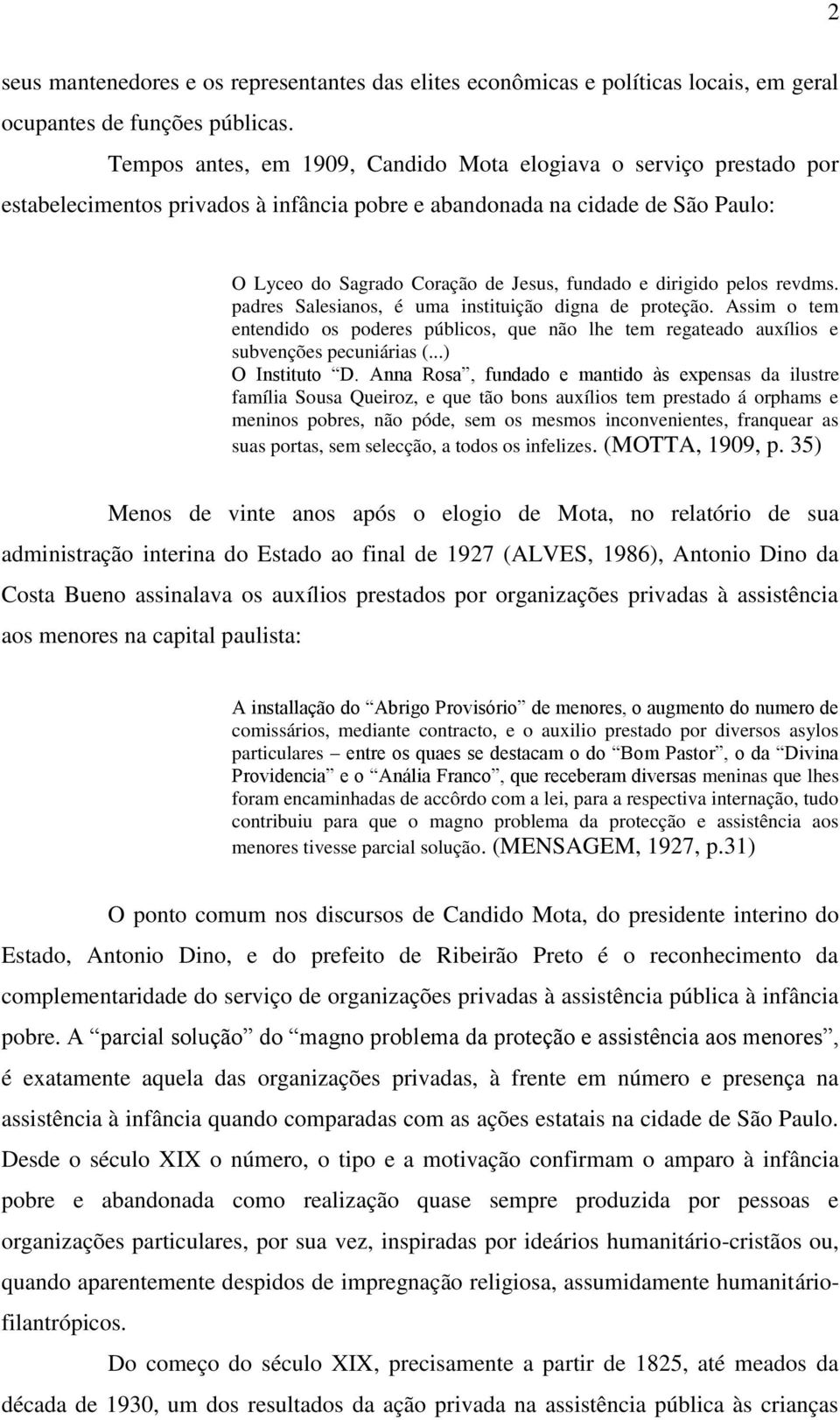 dirigido pelos revdms. padres Salesianos, é uma instituição digna de proteção. Assim o tem entendido os poderes públicos, que não lhe tem regateado auxílios e subvenções pecuniárias (...) O Instituto D.