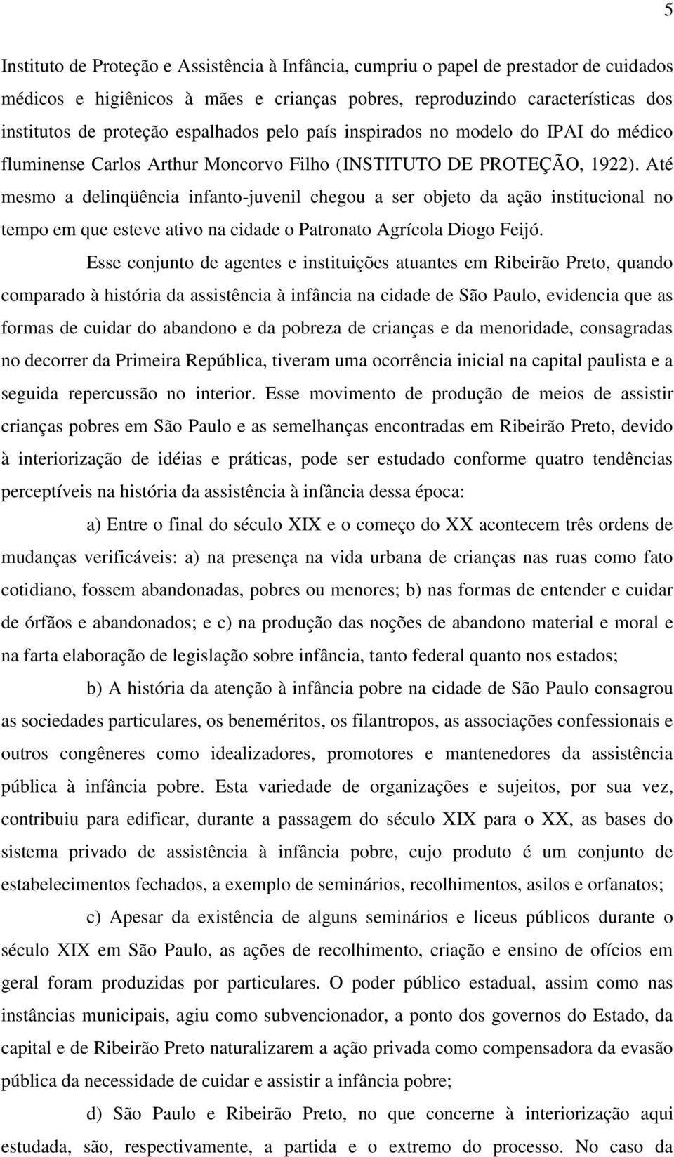 Até mesmo a delinqüência infanto-juvenil chegou a ser objeto da ação institucional no tempo em que esteve ativo na cidade o Patronato Agrícola Diogo Feijó.