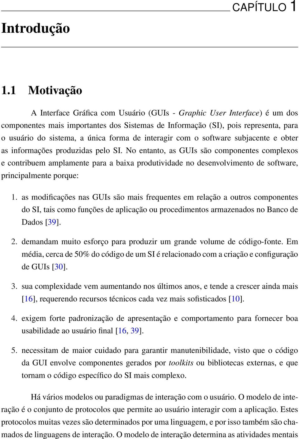 forma de interagir com o software subjacente e obter as informações produzidas pelo SI.