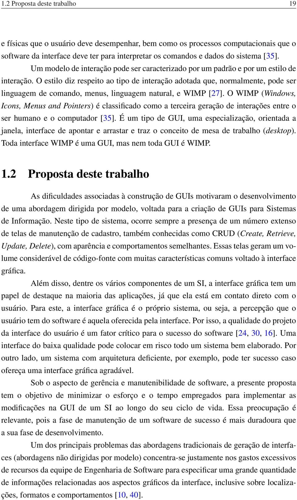 O estilo diz respeito ao tipo de interação adotada que, normalmente, pode ser linguagem de comando, menus, linguagem natural, e WIMP [27].