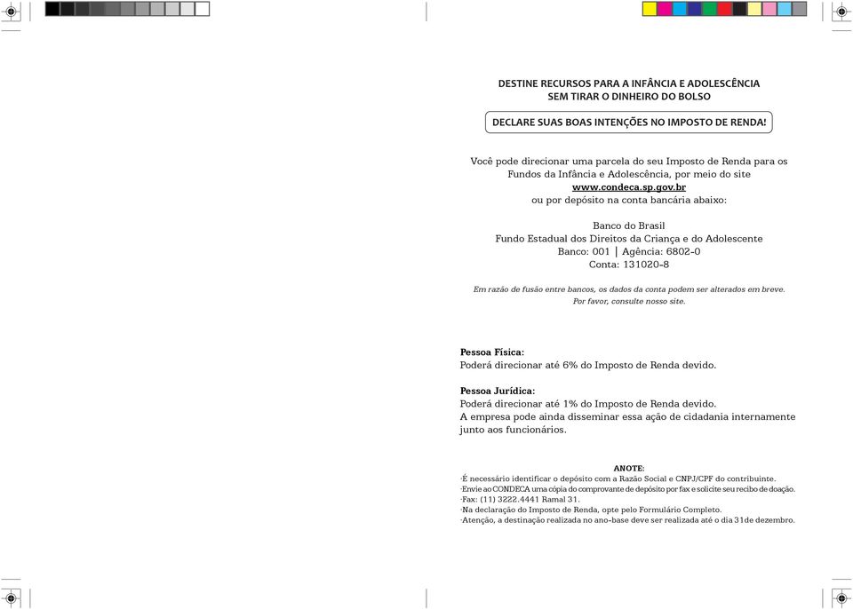 br ou por depósito na conta bancária abaixo: Banco do Brasil Fundo Estadual dos Direitos da Criança e do Adolescente Banco: 001 Agência: 6802-0 Conta: 131020-8 Em razão de fusão entre bancos, os