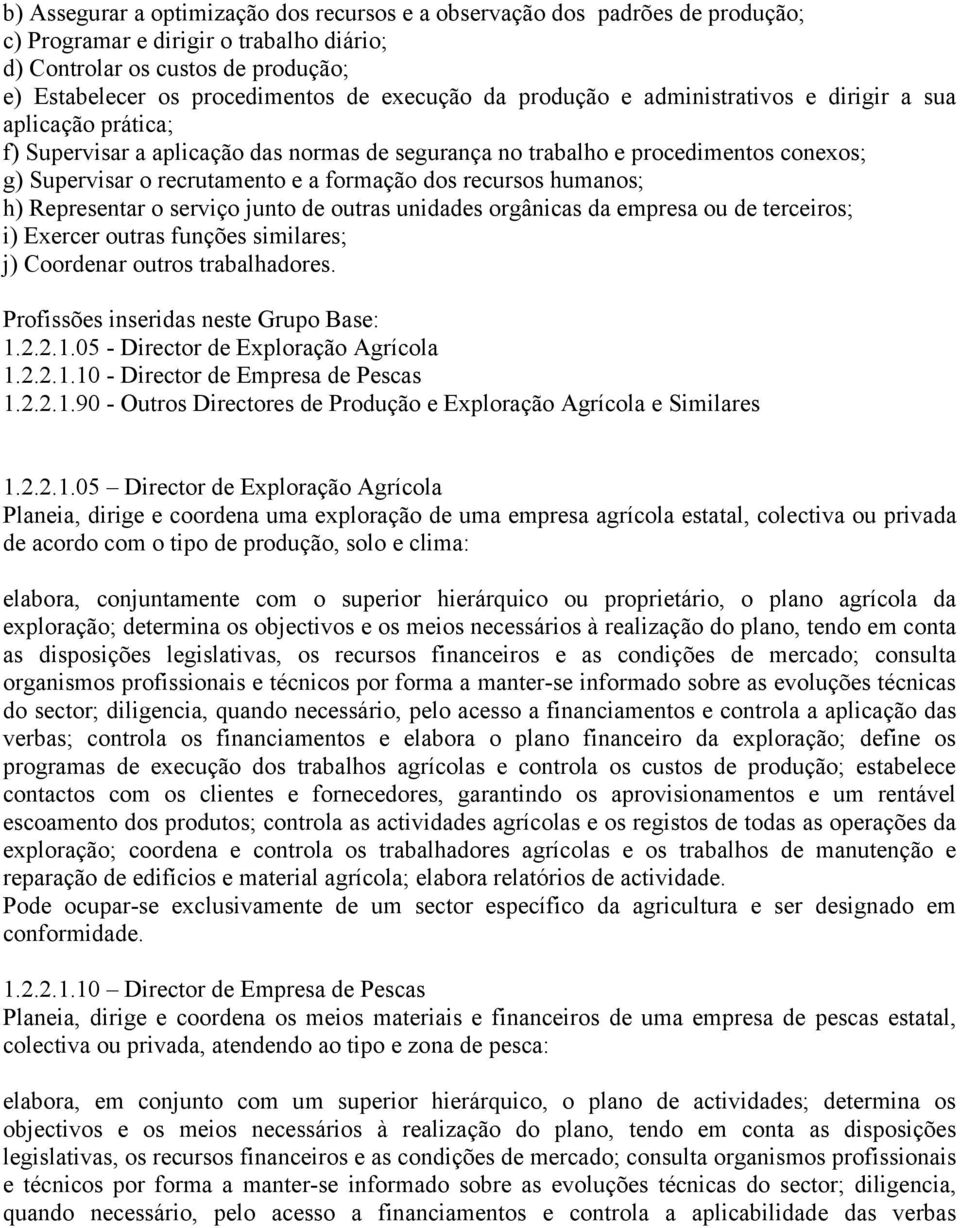 formação dos recursos humanos; h) Representar o serviço junto de outras unidades orgânicas da empresa ou de terceiros; i) Exercer outras funções similares; j) Coordenar outros trabalhadores. 1.