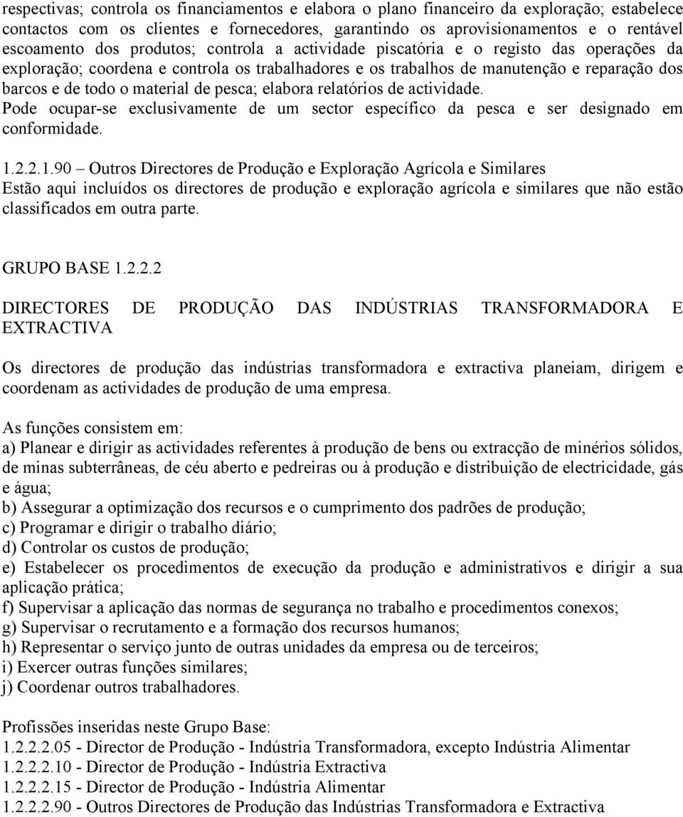 pesca; elabora relatórios de actividade. Pode ocupar-se exclusivamente de um sector específico da pesca e ser designado em conformidade. 1.