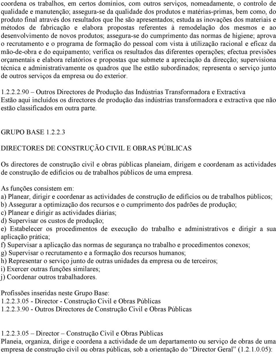 produtos; assegura-se do cumprimento das normas de higiene; aprova o recrutamento e o programa de formação do pessoal com vista à utilização racional e eficaz da mão-de-obra e do equipamento;