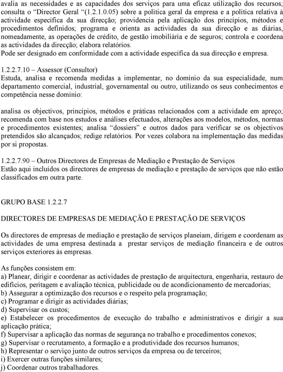 as actividades da sua direcção e as diárias, nomeadamente, as operações de crédito, de gestão imobiliária e de seguros; controla e coordena as actividades da direcção; elabora relatórios.