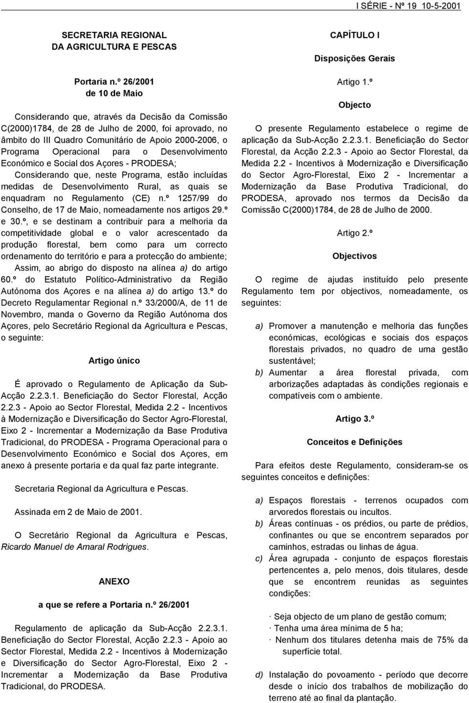 Operacional para o Desenvolvimento Económico e Social dos Açores - PRODESA; Considerando que, neste Programa, estão incluídas medidas de Desenvolvimento Rural, as quais se enquadram no Regulamento