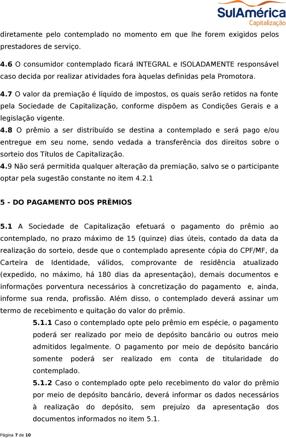 7 O valor da premiação é líquido de impostos, os quais serão retidos na fonte pela Sociedade de Capitalização, conforme dispõem as Condições Gerais e a legislação vigente. 4.