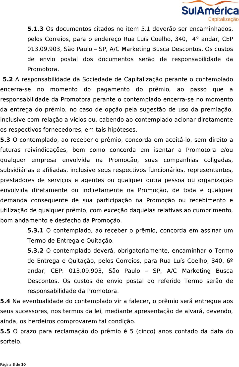 2 A responsabilidade da Sociedade de Capitalização perante o contemplado encerra-se no momento do pagamento do prêmio, ao passo que a responsabilidade da Promotora perante o contemplado encerra-se no