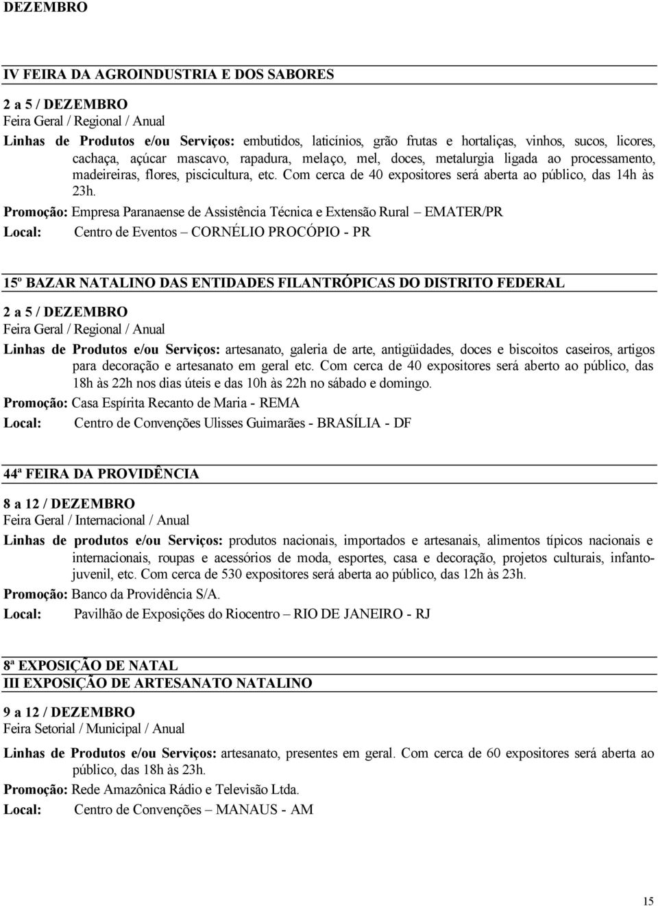 Com cerca de 40 expositores será aberta ao público, das 14h às 23h.