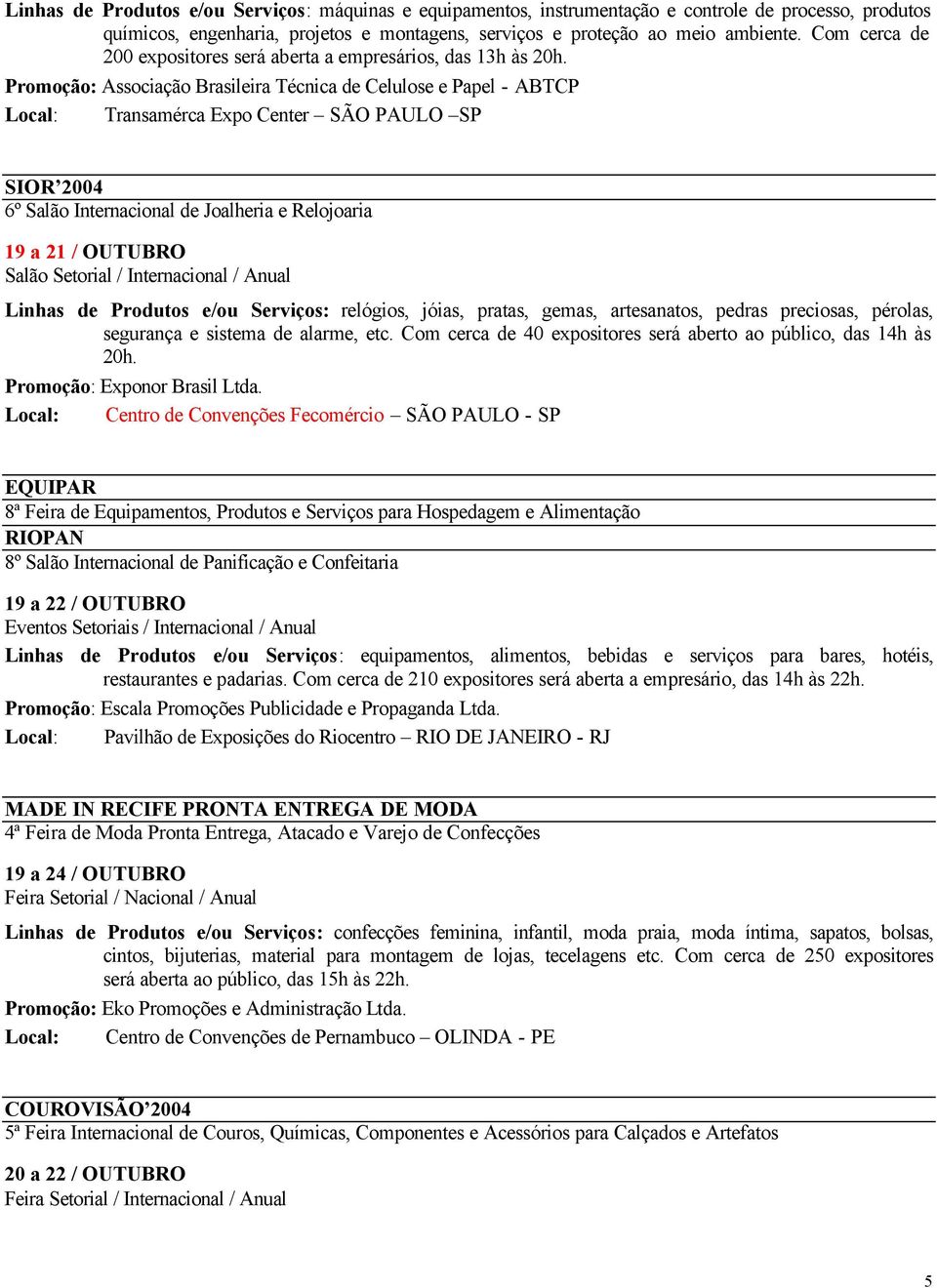 Promoção: Associação Brasileira Técnica de Celulose e Papel - ABTCP Local: Transamérca Expo Center SÃO PAULO SP SIOR 2004 6º Salão Internacional de Joalheria e Relojoaria 19 a 21 / OUTUBRO Salão