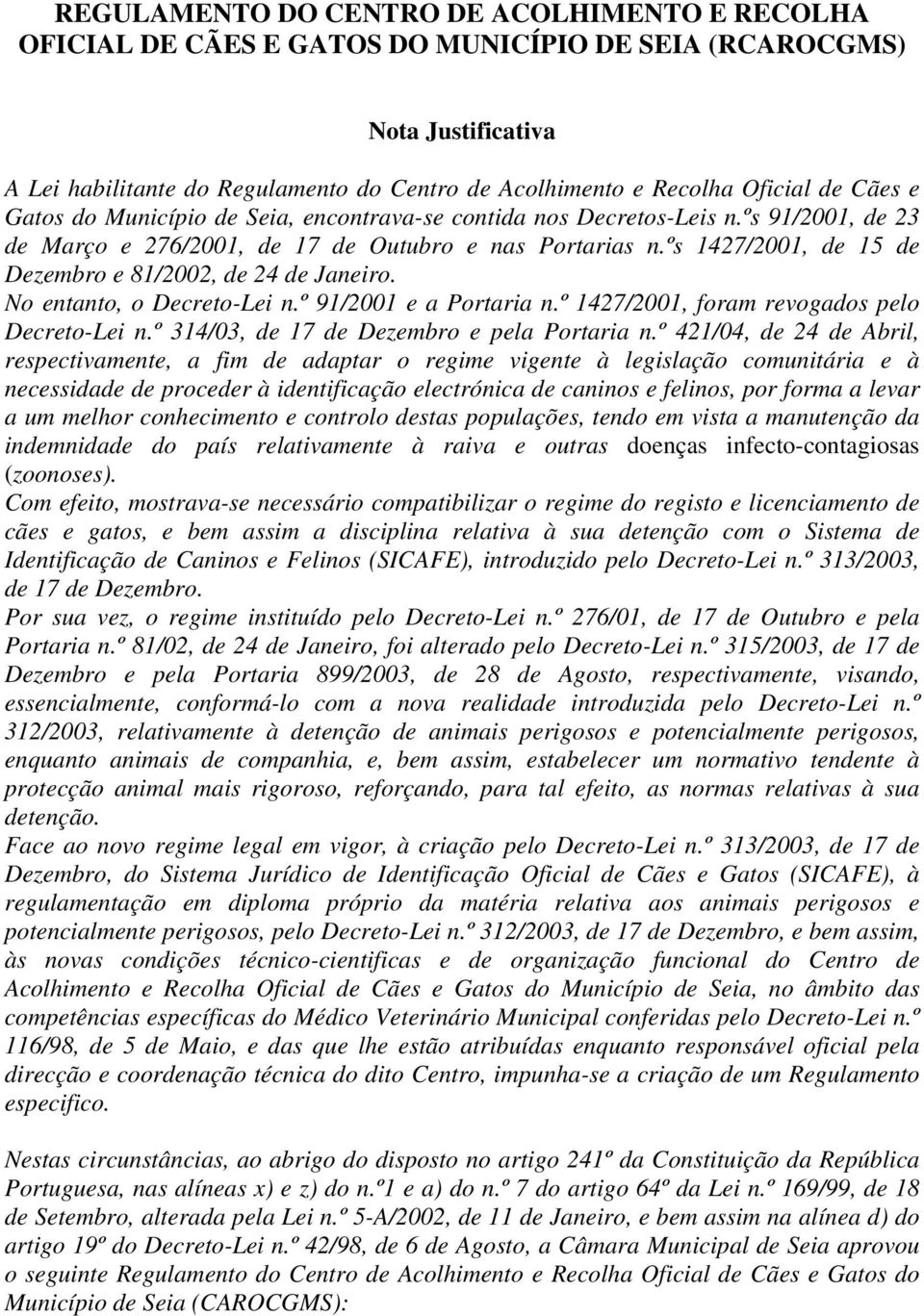 ºs 1427/2001, de 15 de Dezembro e 81/2002, de 24 de Janeiro. No entanto, o Decreto-Lei n.º 91/2001 e a Portaria n.º 1427/2001, foram revogados pelo Decreto-Lei n.