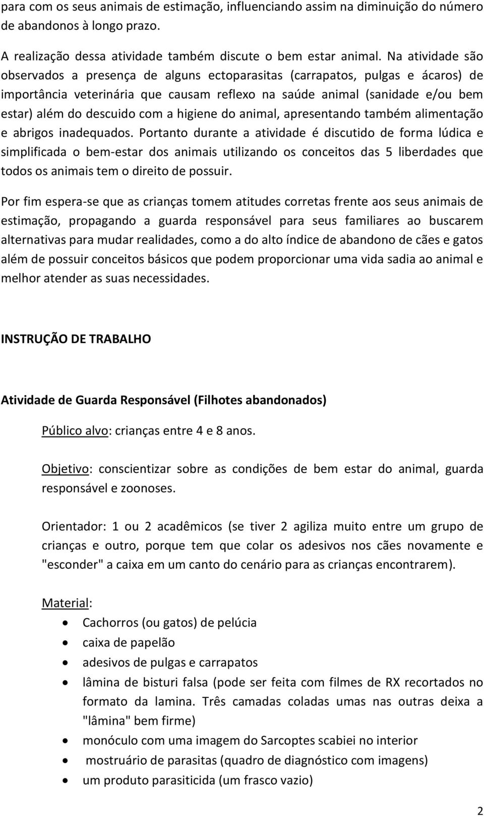 com a higiene do animal, apresentando também alimentação e abrigos inadequados.