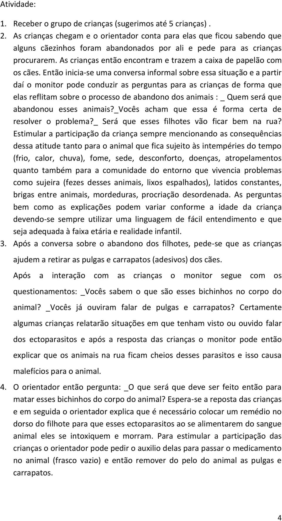 As crianças então encontram e trazem a caixa de papelão com os cães.