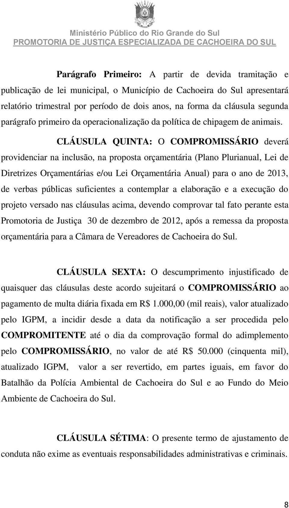 CLÁUSULA QUINTA: O COMPROMISSÁRIO deverá providenciar na inclusão, na proposta orçamentária (Plano Plurianual, Lei de Diretrizes Orçamentárias e/ou Lei Orçamentária Anual) para o ano de 2013, de