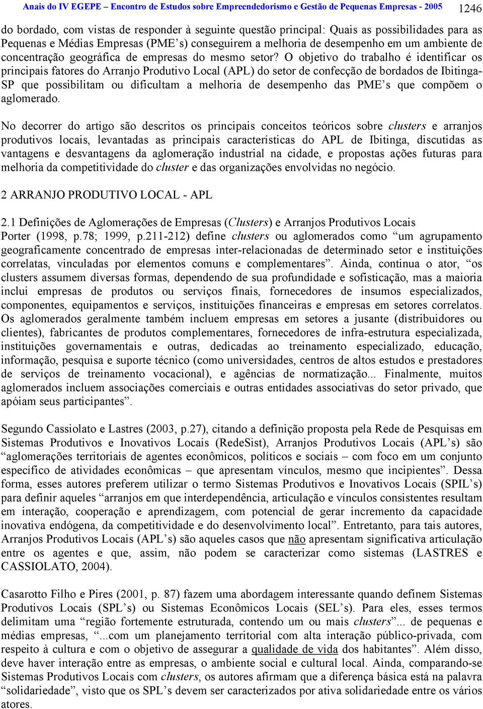 O objetivo do trabalho é identificar os principais fatores do Arranjo Produtivo Local (APL) do setor de confecção de bordados de Ibitinga- SP que possibilitam ou dificultam a melhoria de desempenho