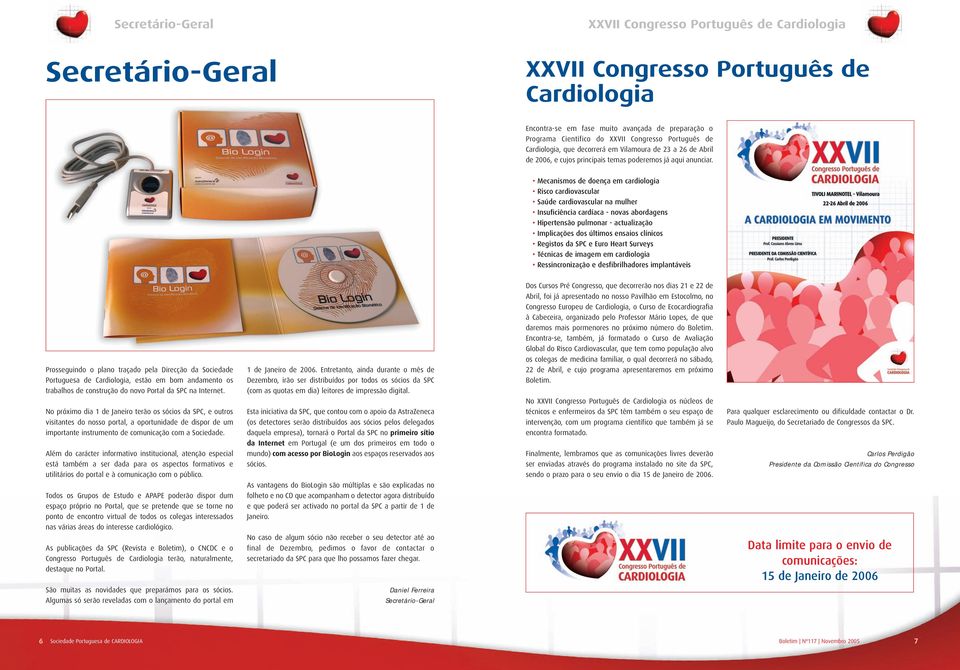 Mecanismos de doença em cardiologia Risco cardiovascular Saúde cardiovascular na mulher Insuficiência cardíaca - novas abordagens Hipertensão pulmonar - actualização Implicações dos últimos ensaios