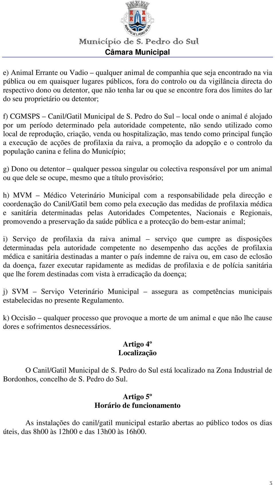 Pedro do Sul local onde o animal é alojado por um período determinado pela autoridade competente, não sendo utilizado como local de reprodução, criação, venda ou hospitalização, mas tendo como