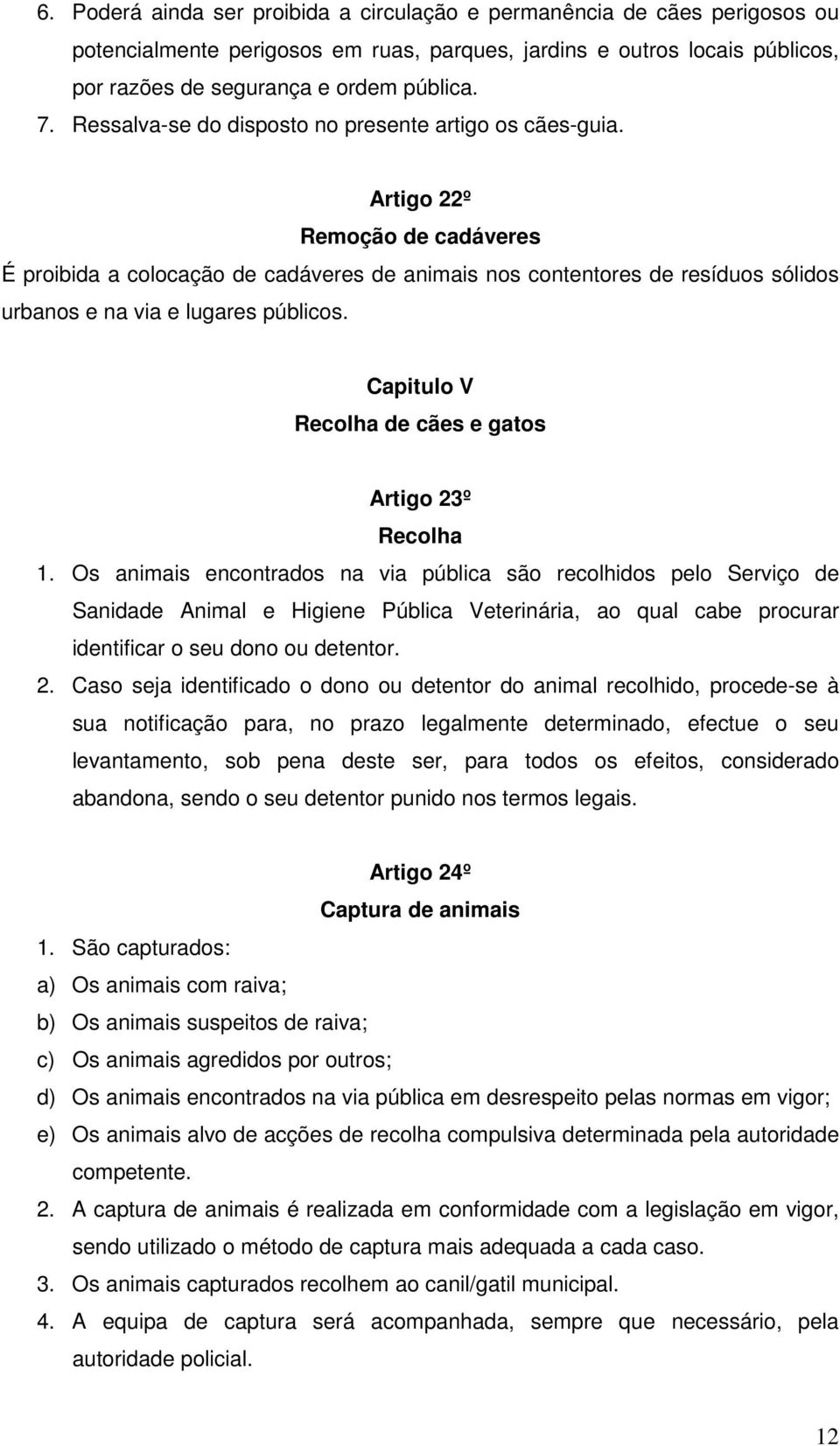 Artigo 22º Remoção de cadáveres É proibida a colocação de cadáveres de animais nos contentores de resíduos sólidos urbanos e na via e lugares públicos.