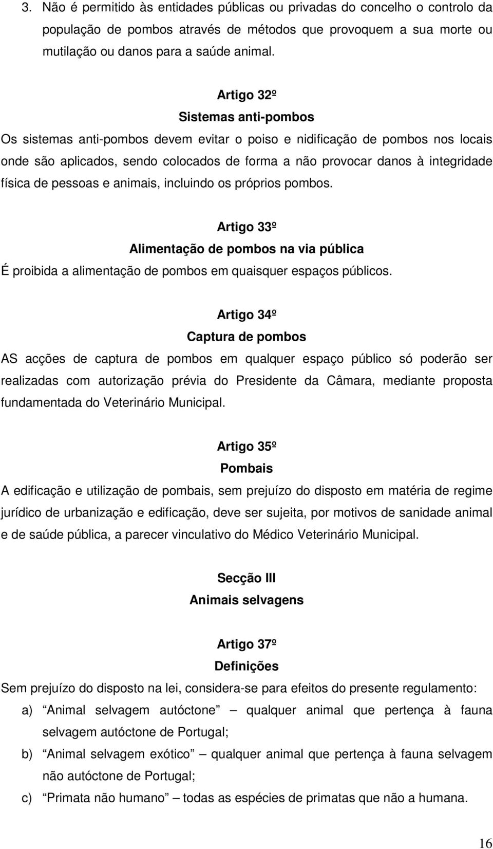 de pessoas e animais, incluindo os próprios pombos. Artigo 33º Alimentação de pombos na via pública É proibida a alimentação de pombos em quaisquer espaços públicos.