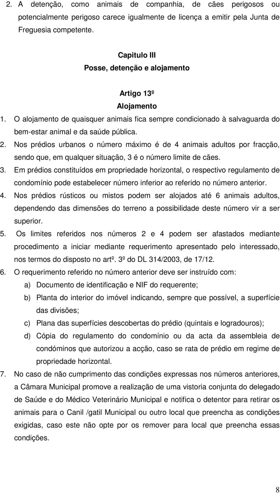 Nos prédios urbanos o número máximo é de 4 animais adultos por fracção, sendo que, em qualquer situação, 3 