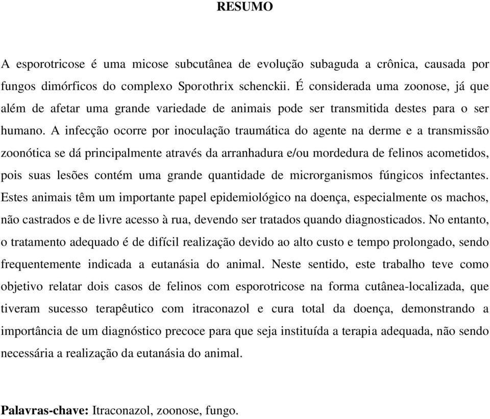 A infecção ocorre por inoculação traumática do agente na derme e a transmissão zoonótica se dá principalmente através da arranhadura e/ou mordedura de felinos acometidos, pois suas lesões contém uma