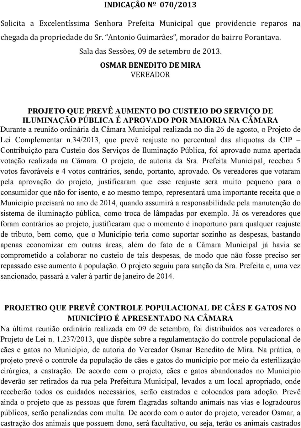 Complementar n.34/2013, que prevê reajuste no percentual das alíquotas da CIP Contribuição para Custeio dos Serviços de Iluminação Pública, foi aprovado numa apertada votação realizada na Câmara.