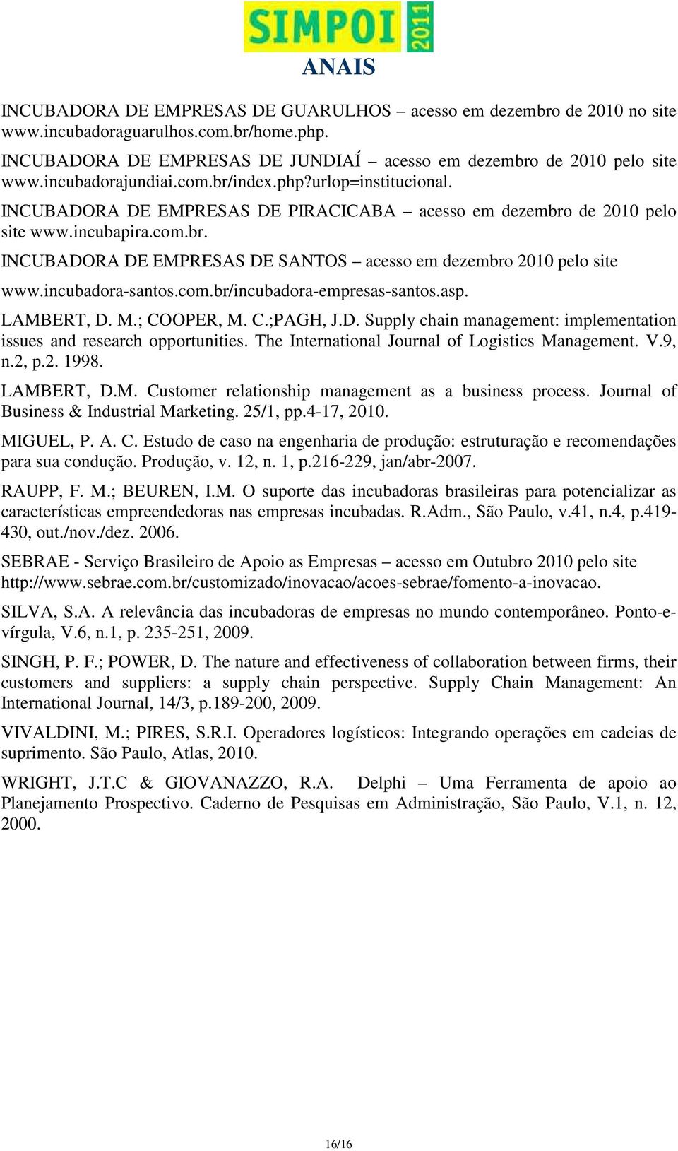 incubadora-santos.com.br/incubadora-empresas-santos.asp. LAMBERT, D. M.; COOPER, M. C.;PAGH, J.D. Supply chain management: implementation issues and research opportunities.