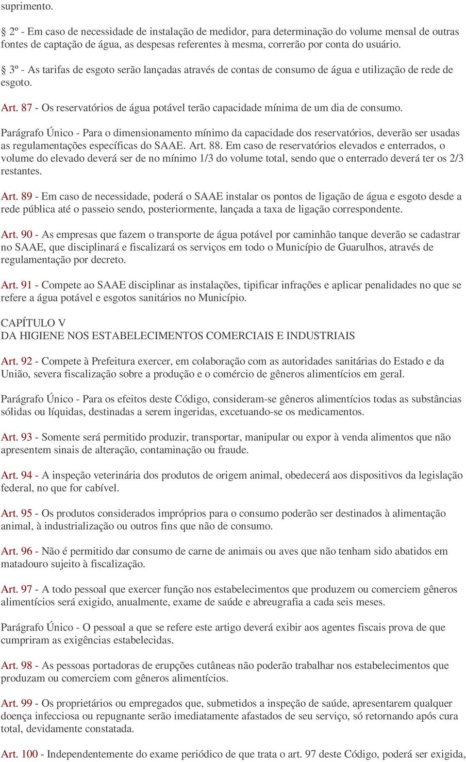 3º - As tarifas de esgoto serão lançadas através de contas de consumo de água e utilização de rede de esgoto. Art. 87 - Os reservatórios de água potável terão capacidade mínima de um dia de consumo.