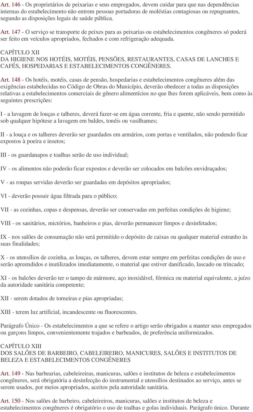 147 - O serviço se transporte de peixes para as peixarias ou estabelecimentos congêneres só poderá ser feito em veículos apropriados, fechados e com refrigeração adequada.