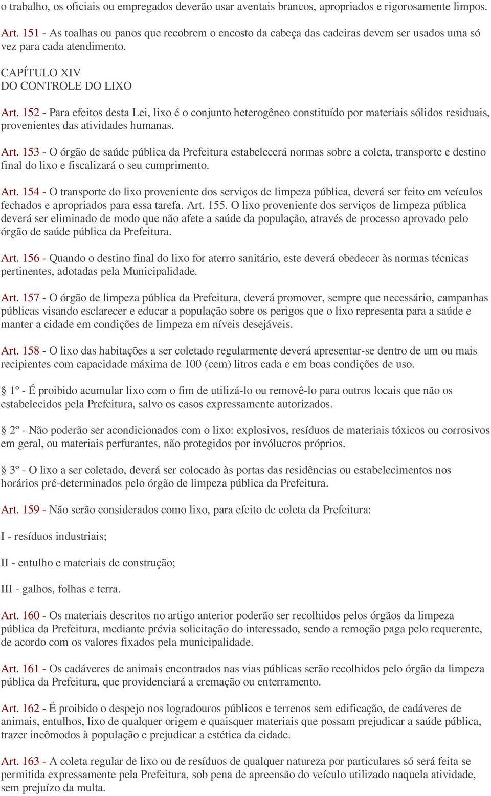 152 - Para efeitos desta Lei, lixo é o conjunto heterogêneo constituído por materiais sólidos residuais, provenientes das atividades humanas. Art.