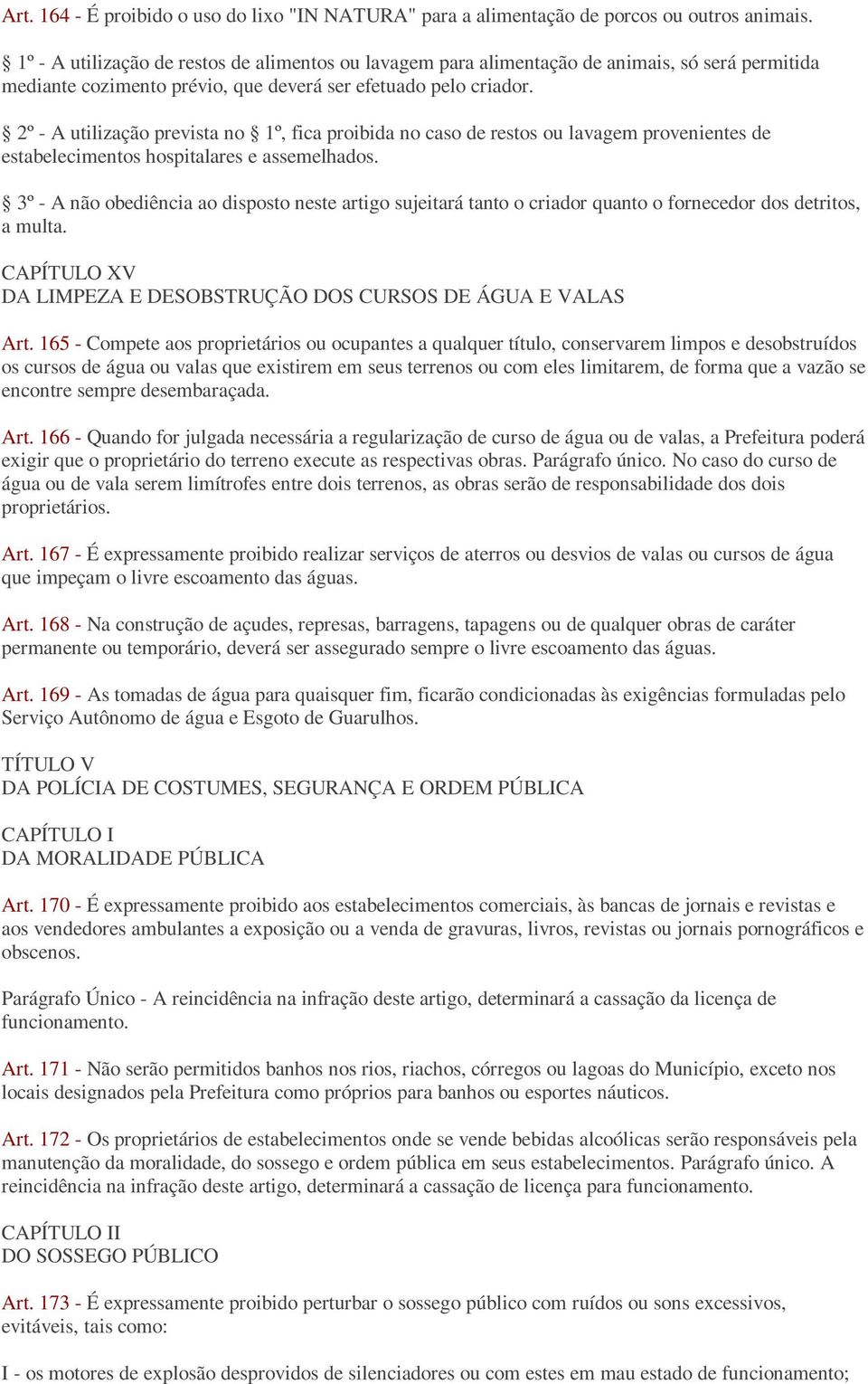 2º - A utilização prevista no 1º, fica proibida no caso de restos ou lavagem provenientes de estabelecimentos hospitalares e assemelhados.