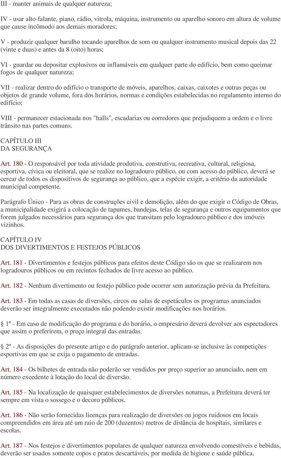 qualquer parte do edifício, bem como queimar fogos de qualquer natureza; VII - realizar dentro do edifício o transporte de móveis, aparelhos, caixas, caixotes e outras peças ou objetos de grande