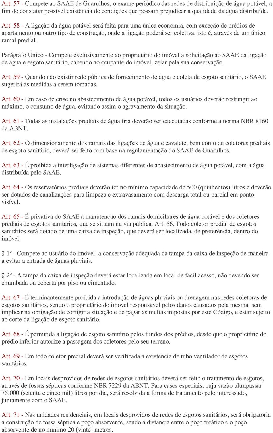 58 - A ligação da água potável será feita para uma única economia, com exceção de prédios de apartamento ou outro tipo de construção, onde a ligação poderá ser coletiva, isto é, através de um único