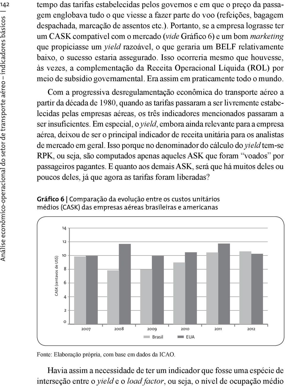 estaria assegurado. Isso ocorreria mesmo que houvesse, às vezes, a complementação da Receita Operacional Líquida (ROL) por meio de subsídio governamental. Era assim em praticamente todo o mundo.