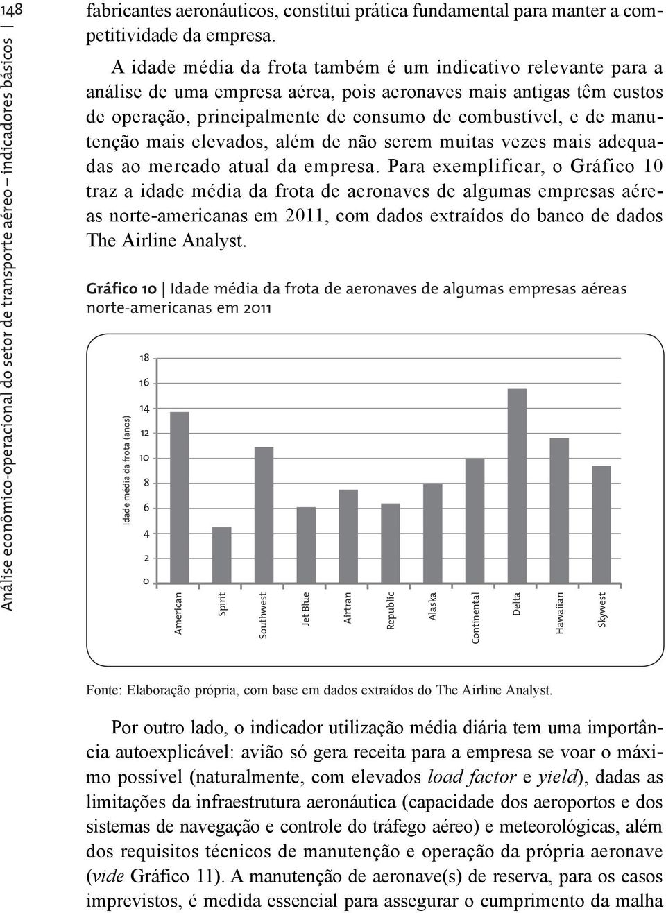 têm custos de operação, principalmente de consumo de combustível, e de manutenção mais elevados, além de não serem muitas vezes mais adequadas ao mercado atual da empresa.