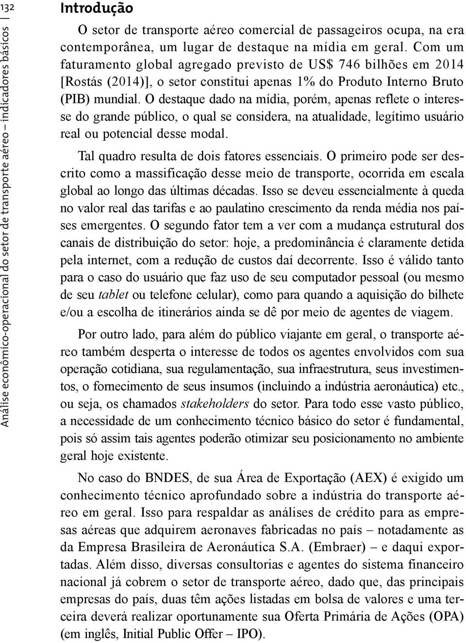 O destaque dado na mídia, porém, apenas reflete o interesse do grande público, o qual se considera, na atualidade, legítimo usuário real ou potencial desse modal.