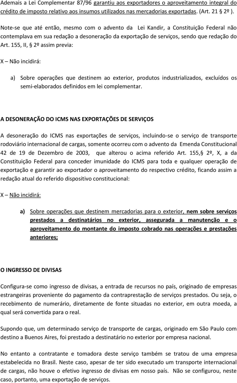 155, II, 2º assim previa: X Não incidirá: a) Sobre operações que destinem ao exterior, produtos industrializados, excluídos os semi-elaborados definidos em lei complementar.