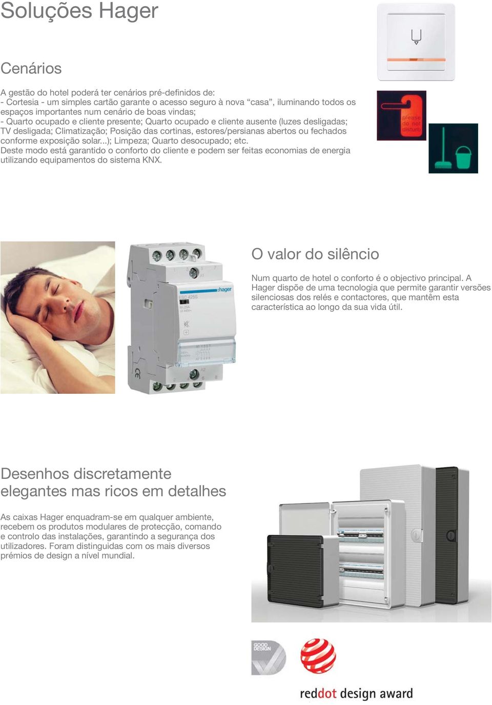 conforme exposição solar...); Limpeza; Quarto desocupado; etc. Deste modo está garantido o conforto do cliente e podem ser feitas economias de energia utilizando equipamentos do sistema KNX.