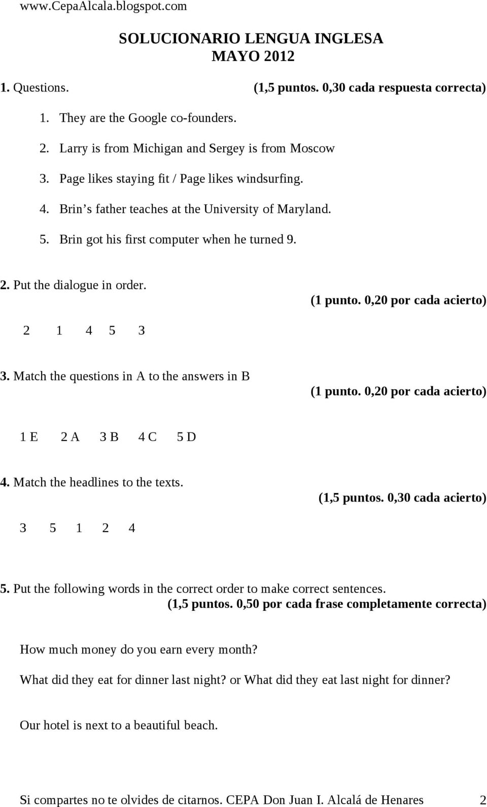 0,20 por cada acierto) 2 1 4 5 3 3. Match the questions in A to the answers in B (1 punto. 0,20 por cada acierto) 1 E 2 A 3 B 4 C 5 D 4. Match the headlines to the texts. (1,5 puntos.