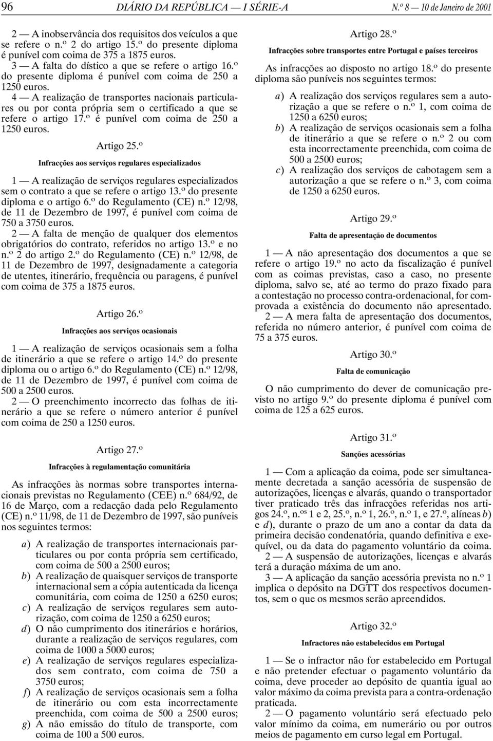 4 A realização de transportes nacionais particulares ou por conta própria sem o certificado a que se refere o artigo 17. o é punível com coima de 250 a 1250 euros. Artigo 25.