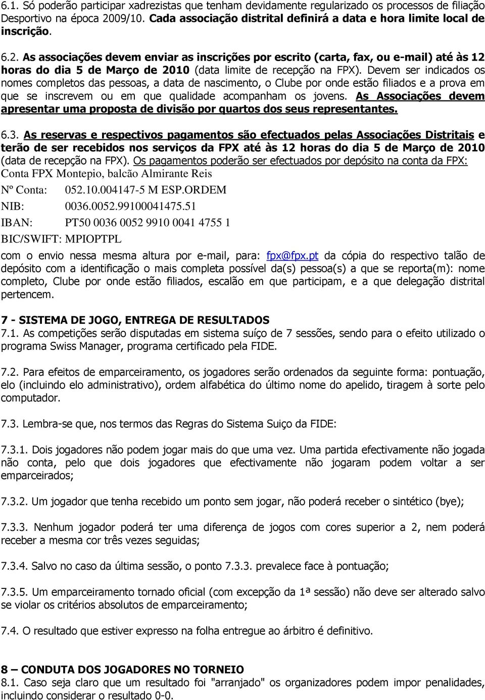 As associações devem enviar as inscrições por escrito (carta, fax, ou e-mail) até às 12 horas do dia 5 de Março de 2010 (data limite de recepção na FPX).