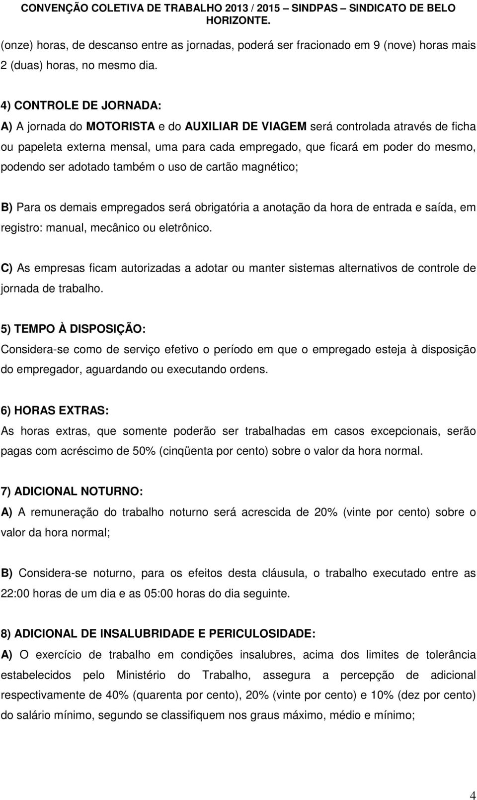 ser adotado também o uso de cartão magnético; B) Para os demais empregados será obrigatória a anotação da hora de entrada e saída, em registro: manual, mecânico ou eletrônico.