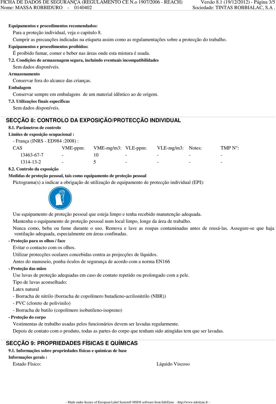 Equipamentos e procedimentos proibidos: É proibido fumar, comer e beber nas áreas onde esta mistura é usada. 7.2.