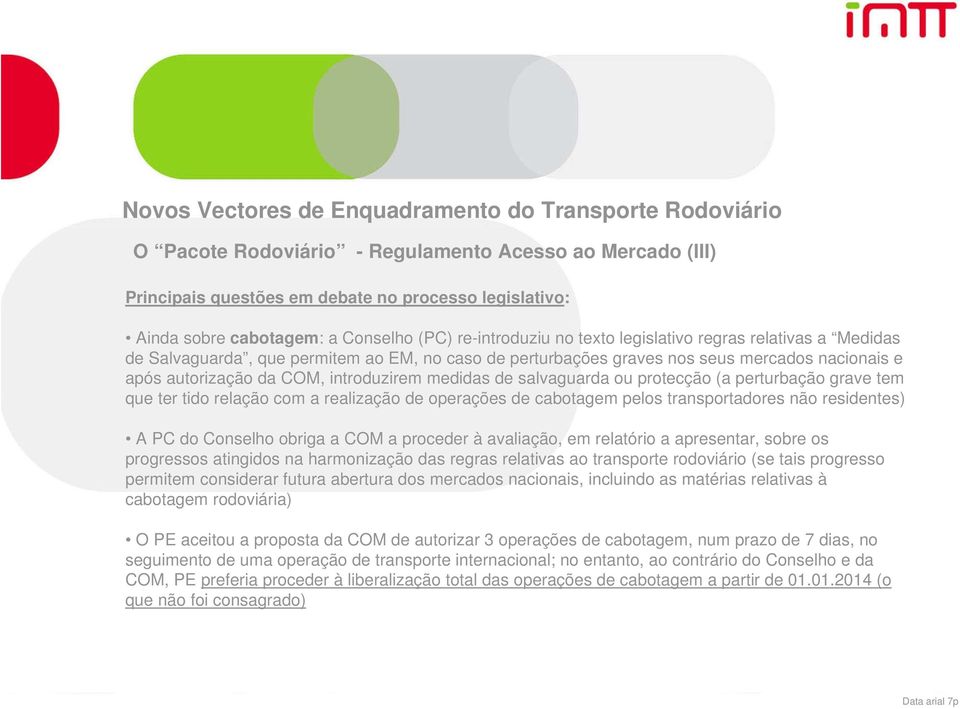 perturbação grave tem que ter tido relação com a realização de operações de cabotagem pelos transportadores não residentes) A PC do Conselho obriga a COM a proceder à avaliação, em relatório a